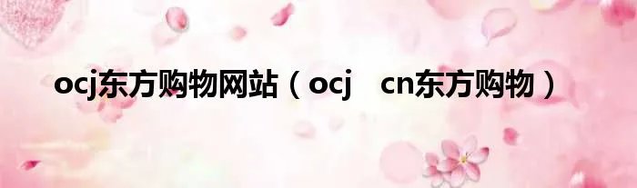 ocj东方购物网站（ocj   cn东方购物）