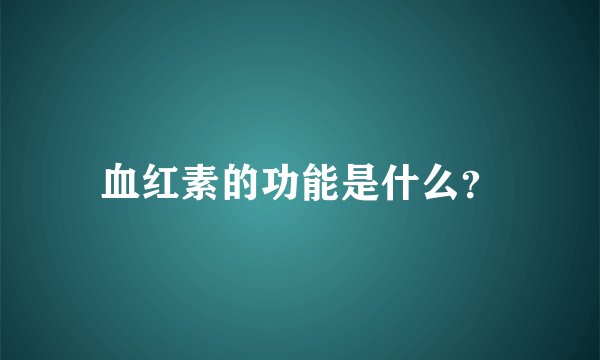 血红素的功能是什么？