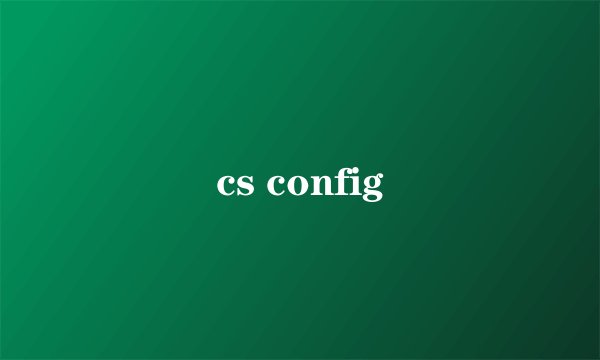 cs config