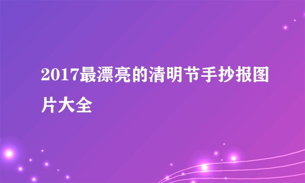 2017最漂亮的清明节手抄报图片大全