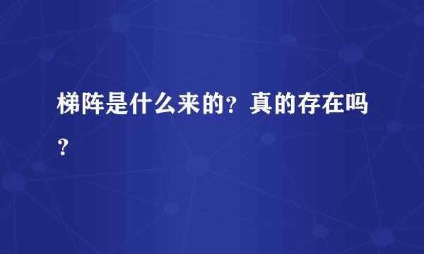 梯阵是什么来的？真的存在吗？