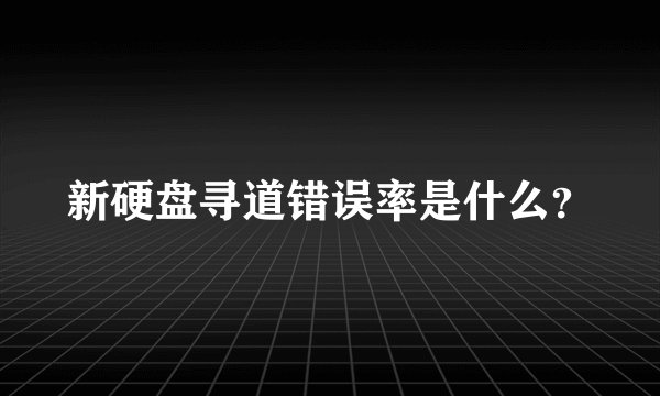 新硬盘寻道错误率是什么？