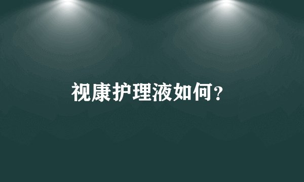 视康护理液如何？