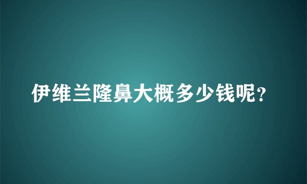 伊维兰隆鼻大概多少钱呢？