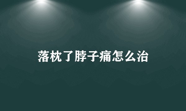 落枕了脖子痛怎么治
