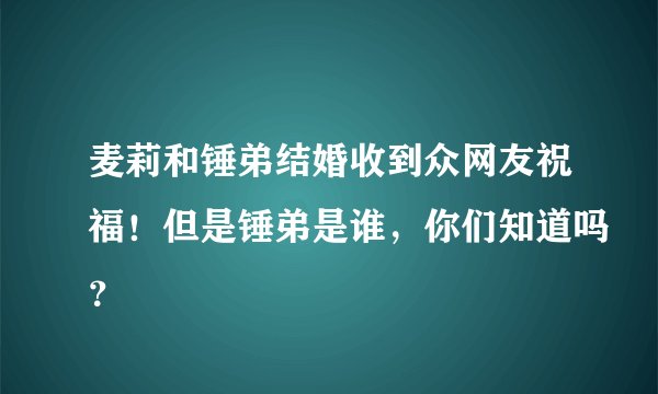 麦莉和锤弟结婚收到众网友祝福！但是锤弟是谁，你们知道吗？