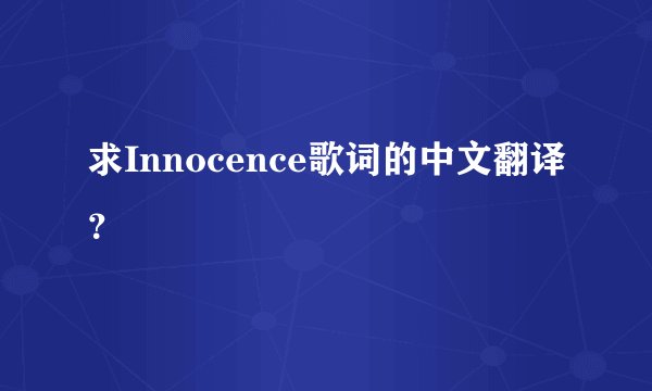 求Innocence歌词的中文翻译？
