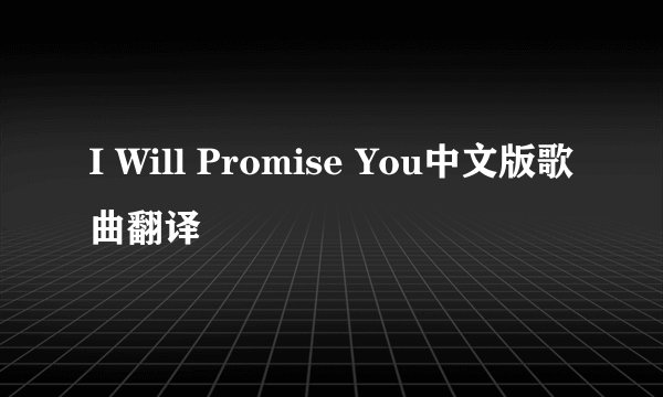 I Will Promise You中文版歌曲翻译