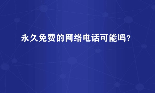 永久免费的网络电话可能吗？