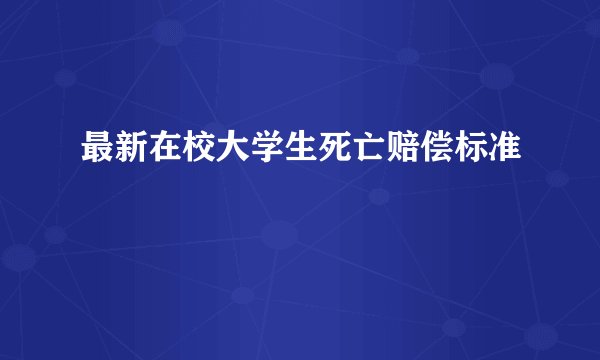 最新在校大学生死亡赔偿标准