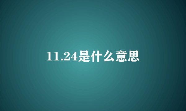 11.24是什么意思
