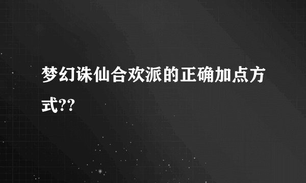梦幻诛仙合欢派的正确加点方式??