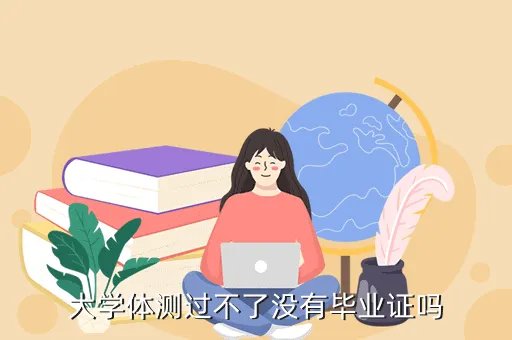体测不过无毕业证，大学体测过不了没有毕业证吗