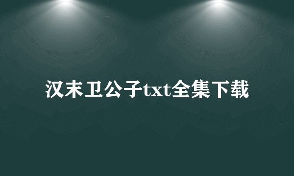 汉末卫公子txt全集下载