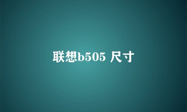 联想b505 尺寸