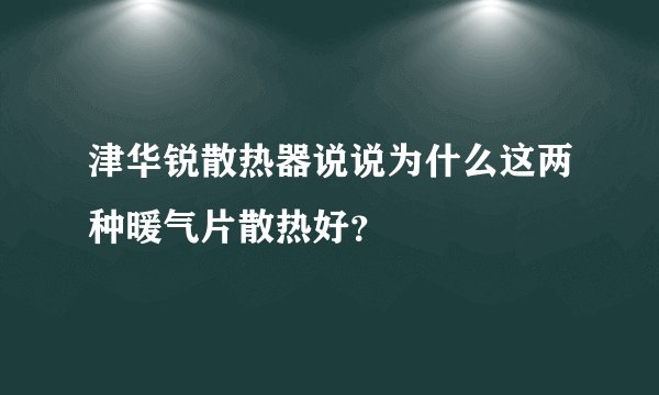 津华锐散热器说说为什么这两种暖气片散热好？
