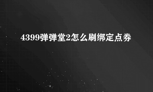 4399弹弹堂2怎么刷绑定点券