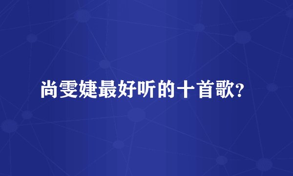 尚雯婕最好听的十首歌？