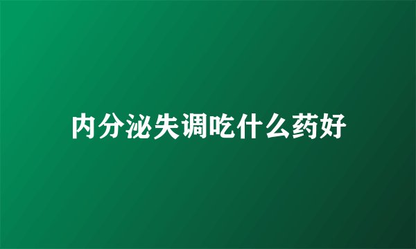 内分泌失调吃什么药好