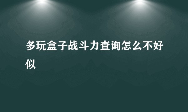 多玩盒子战斗力查询怎么不好似