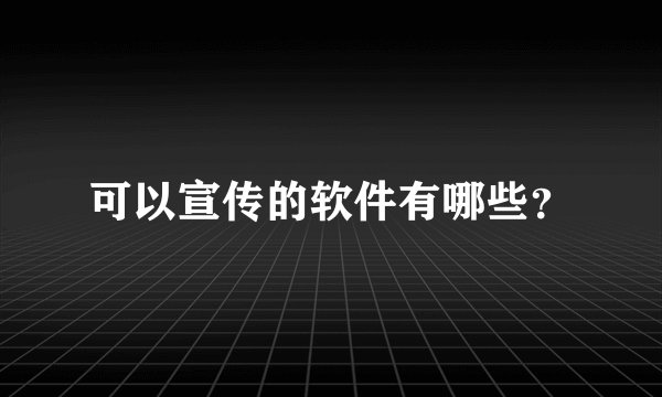 可以宣传的软件有哪些？