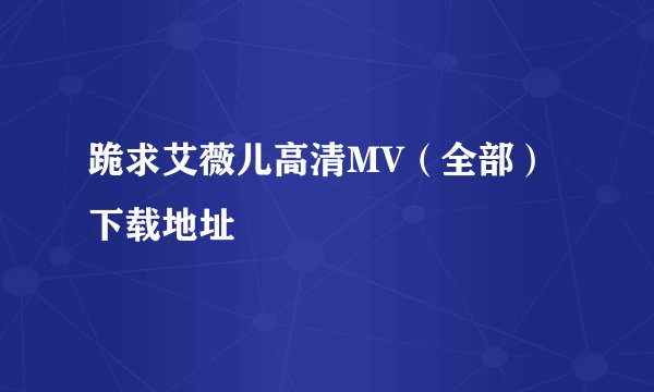 跪求艾薇儿高清MV（全部）下载地址