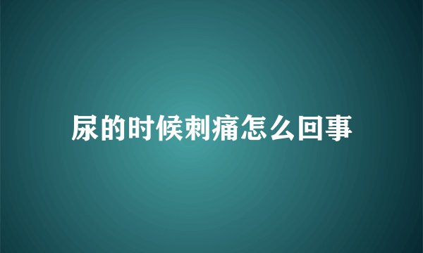 尿的时候刺痛怎么回事