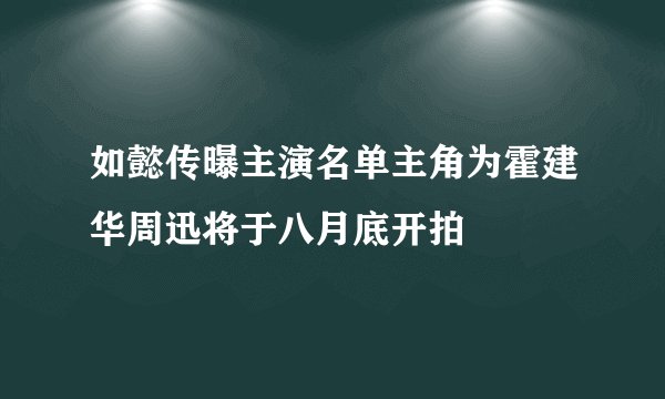 如懿传曝主演名单主角为霍建华周迅将于八月底开拍
