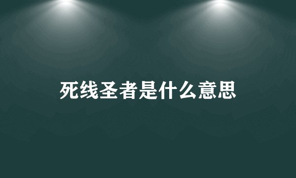 死线圣者是什么意思