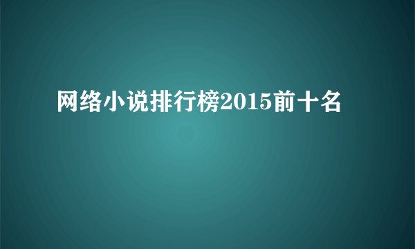 网络小说排行榜2015前十名
