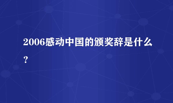 2006感动中国的颁奖辞是什么？