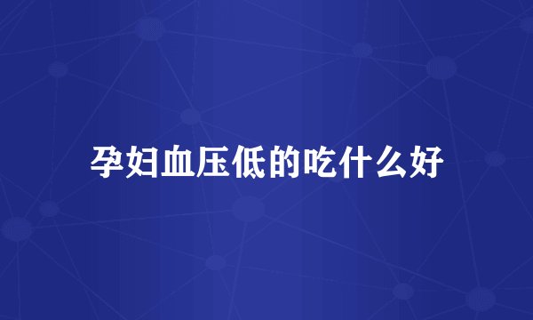孕妇血压低的吃什么好