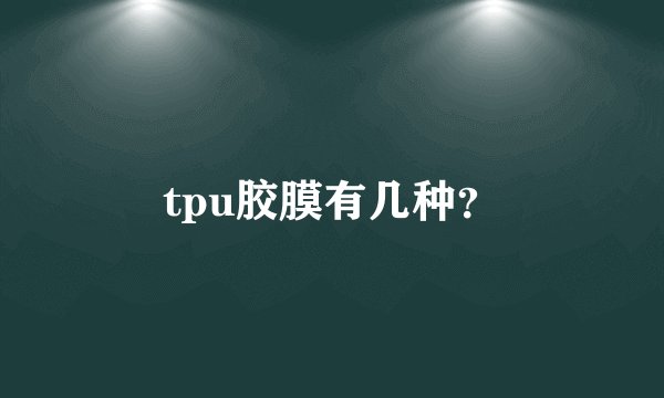tpu胶膜有几种？