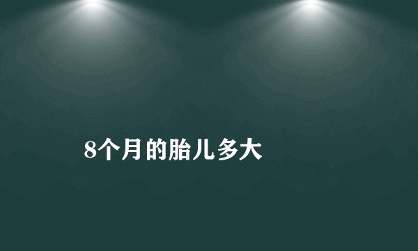 
    8个月的胎儿多大
  