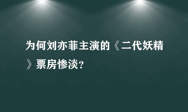 为何刘亦菲主演的《二代妖精》票房惨淡？