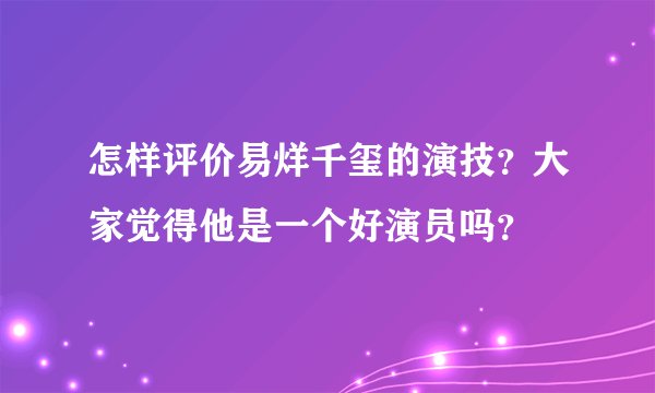 怎样评价易烊千玺的演技？大家觉得他是一个好演员吗？