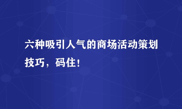 六种吸引人气的商场活动策划技巧，码住！