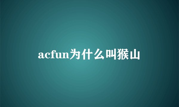 acfun为什么叫猴山
