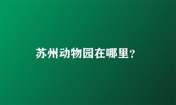 苏州动物园在哪里？