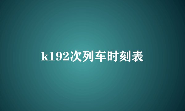 k192次列车时刻表