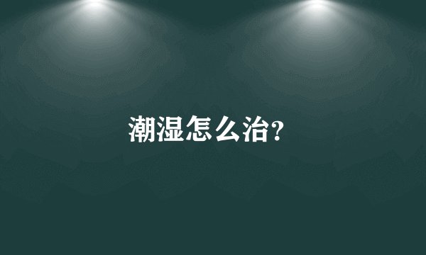 潮湿怎么治？