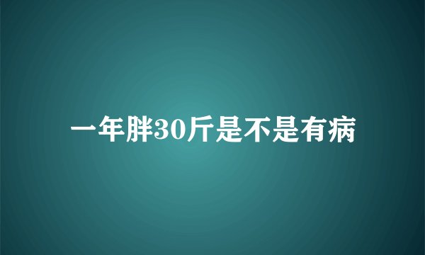 一年胖30斤是不是有病