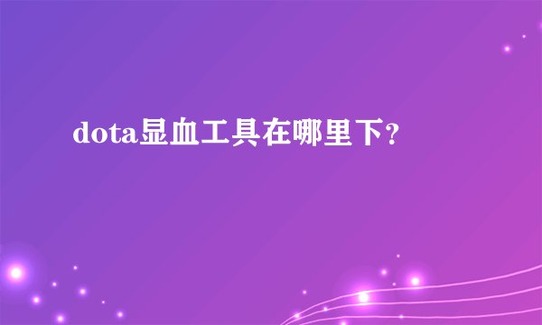 dota显血工具在哪里下？