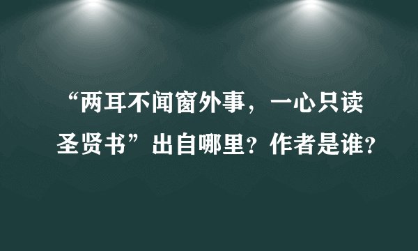 “两耳不闻窗外事，一心只读圣贤书”出自哪里？作者是谁？