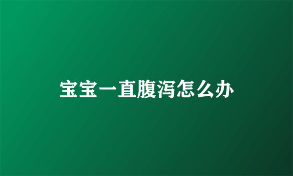 宝宝一直腹泻怎么办