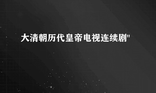 大清朝历代皇帝电视连续剧