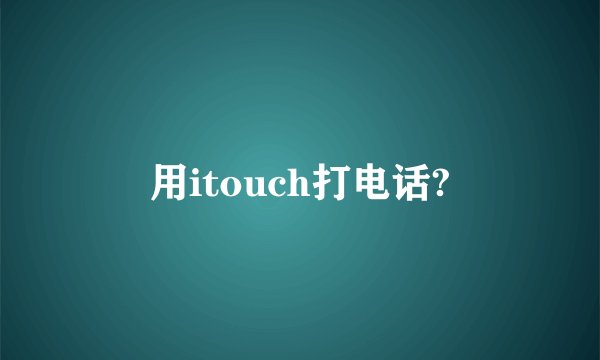 用itouch打电话?