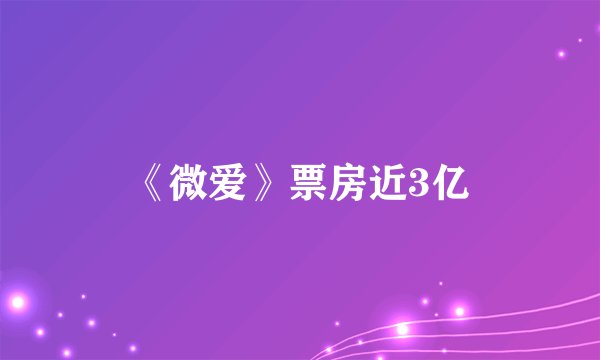 《微爱》票房近3亿