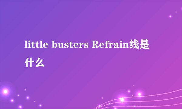 little busters Refrain线是什么