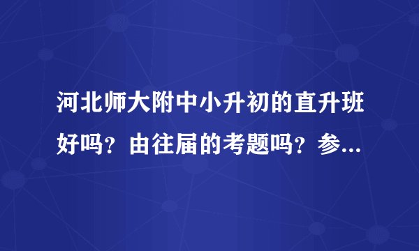 河北师大附中小升初的直升班好吗？由往届的考题吗？参考下……